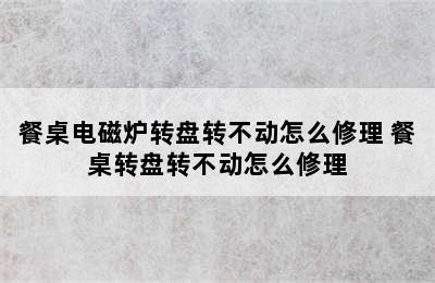 餐桌电磁炉转盘转不动怎么修理 餐桌转盘转不动怎么修理